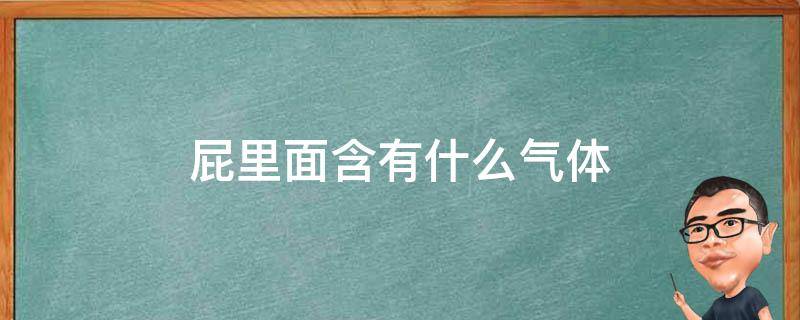 屁里面含有什么气体（屁里面含有什么气体臭）