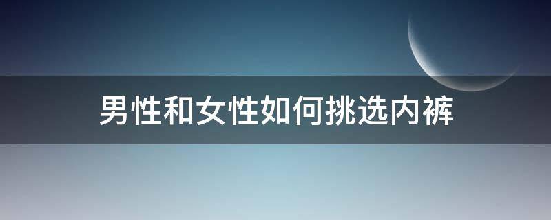 男性和女性如何挑选内裤 男性怎么挑选内裤