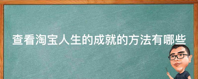 查看淘寶人生的成就的方法有哪些（查看淘寶人生的成就的方法有哪些呢）