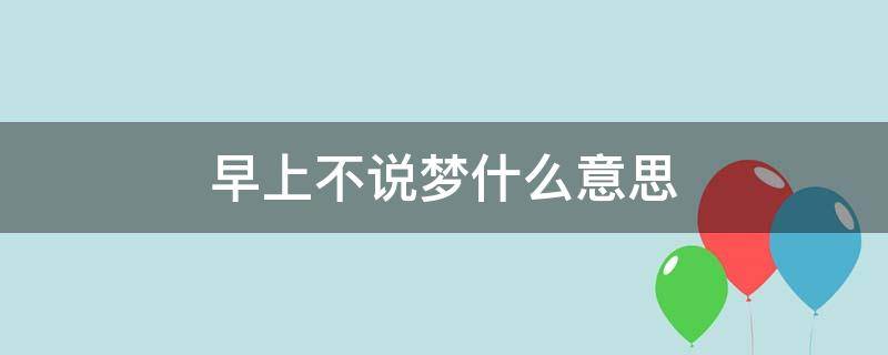 早上不說夢(mèng)什么意思 早上不說夢(mèng)下一句是什么