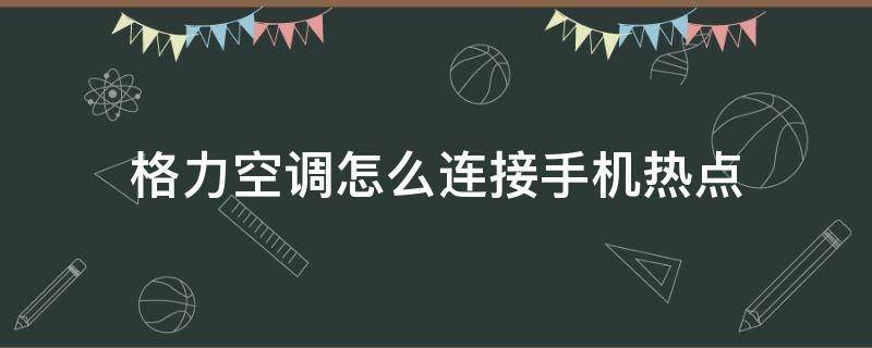 格力空调怎么连接手机热点（格力wifi空调怎么连接手机）