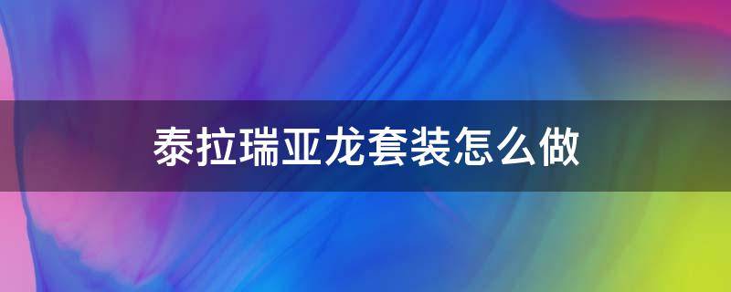 泰拉瑞亞龍?zhí)籽b怎么做 泰拉瑞亞龍?zhí)籽b怎么做pc