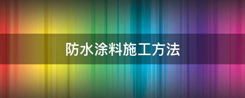 防水涂料施工方法（非固化橡胶沥青防水涂料施工方法）