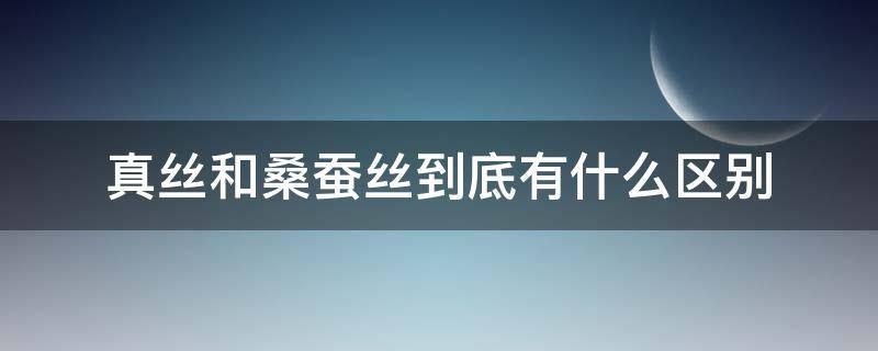 真丝和桑蚕丝到底有什么区别 真丝和桑蚕丝有什么区别吗