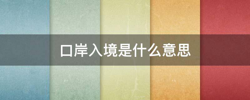 口岸入境是什么意思（從我省口岸入境是什么意思）