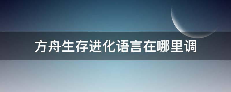 方舟生存进化语言在哪里调 方舟生存进化在哪里设置语言