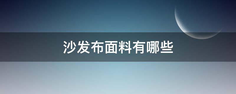 沙发布面料有哪些 沙发有什么面料