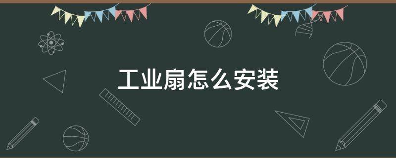 工業(yè)扇怎么安裝 工業(yè)扇怎么安裝就不搖頭