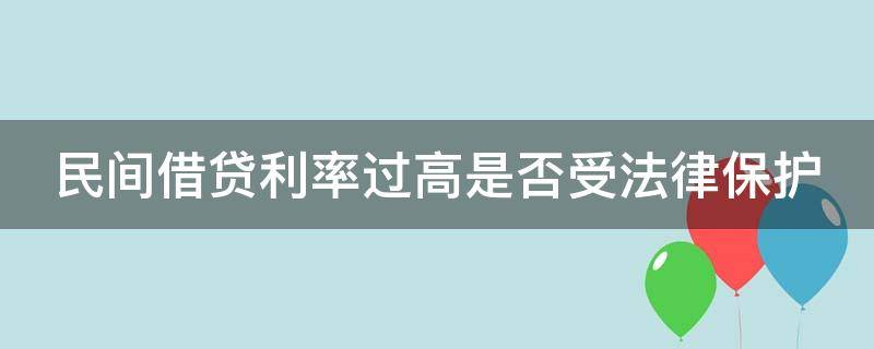 民間借貸利率過高是否受法律保護 民間借貸利率過高是否受法律保護影響