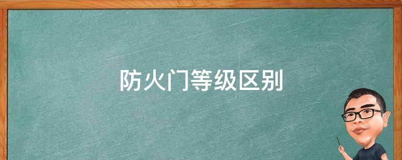 防火门等级区别 防火门有等级吗