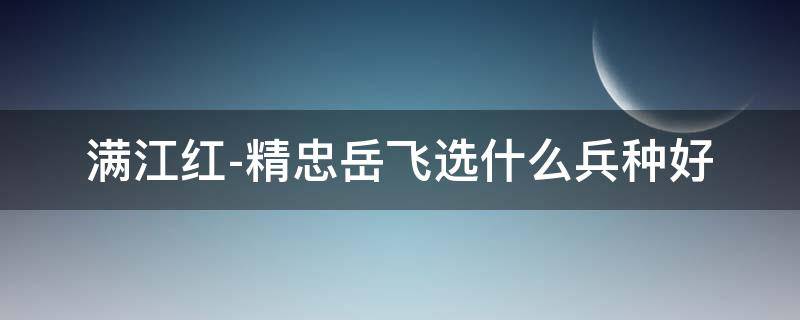 满江红-精忠岳飞选什么兵种好 精忠报国岳飞传满江红