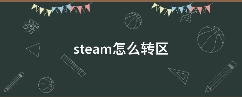 steam怎么转区（steam怎么转区不会红信）