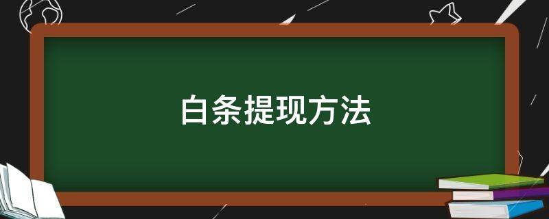 白条提现方法（白条如何提现?）