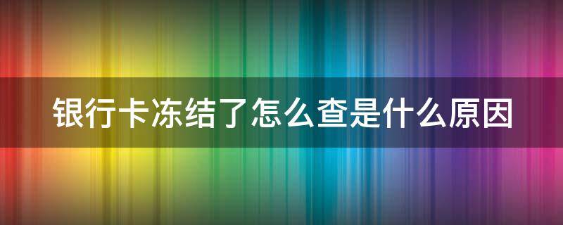 銀行卡凍結(jié)了怎么查是什么原因（銀行卡凍結(jié)了怎么查是什么原因?qū)е碌模?></p>
      <p></p>                                     <p>1、登陸銀行官網(wǎng)登陸信息查詢；</p><p>2、撥打銀行電話咨詢客服人員，根據(jù)語音提示查詢凍結(jié)原因；</p><p>3、持卡人帶上銀行卡以及身份證去銀行柜臺咨詢凍結(jié)原因；</p><p>4、涉及司法案件時需要帶上相關(guān)證件去司法相關(guān)部門咨詢凍結(jié)原因。</p>銀行卡凍結(jié)了怎么查是什么原因<p>1、當(dāng)銀行卡被凍結(jié)時可以登陸銀行的官方網(wǎng)站，在登陸信息完成后一般會有提示，具體是什么原因?qū)е裸y行卡凍結(jié)可能還是需要銀行內(nèi)部網(wǎng)絡(luò)系統(tǒng)查詢；</p><p>2、撥打銀行電話，根據(jù)銀行語音提示，銀行客服可以通過相關(guān)信息進(jìn)行網(wǎng)絡(luò)內(nèi)部查詢凍結(jié)原因；</p><p>3、持卡人帶上銀行卡身份證等相關(guān)信息去銀行柜臺咨詢工作人員凍結(jié)原因；</p><p>4、如果是涉及司法部門凍結(jié)了銀行卡，需要帶上相關(guān)證件去司法機(jī)構(gòu)，一般司法部門會出示相關(guān)機(jī)構(gòu)的批文。</p>                                     </p>    </div>
    
   <div   id=