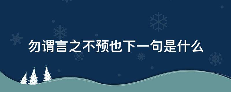 勿谓言之不预也下一句是什么 勿谓言之而不预也啥意思