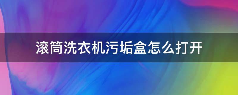 滚筒洗衣机污垢盒怎么打开 海尔滚筒洗衣机污垢盒怎么打开