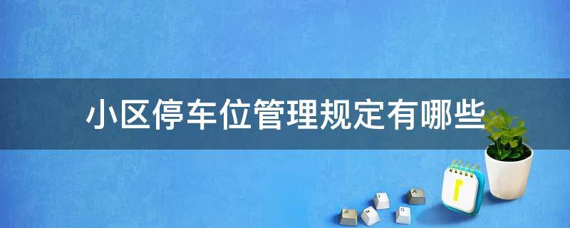 小區(qū)停車位管理規(guī)定有哪些 關(guān)于小區(qū)停車位的相關(guān)規(guī)定