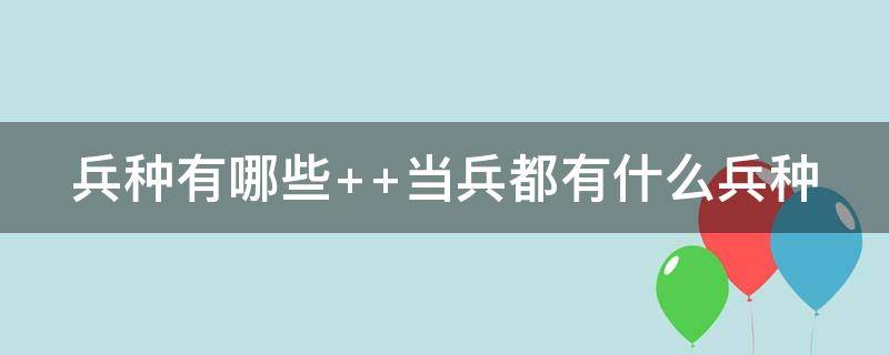 兵种有哪些 陆军的兵种有哪些