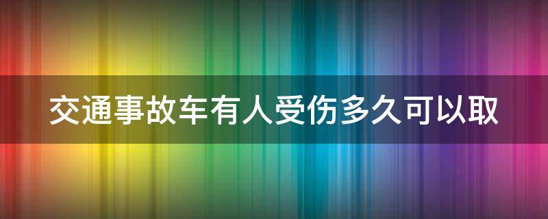 交通事故車有人受傷多久可以取