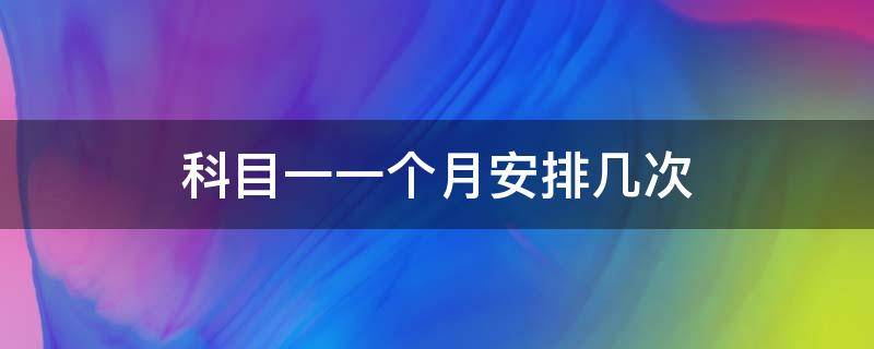 科目一一个月安排几次 一个月考几次科一