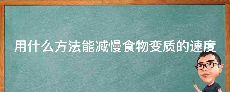 用什么方法能减慢食物变质的速度 如何减缓食物变质速度的方法