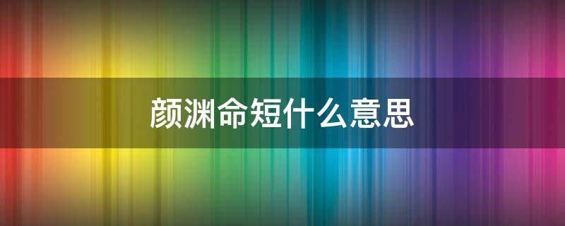 颜渊命短什么意思 颜渊命短典故