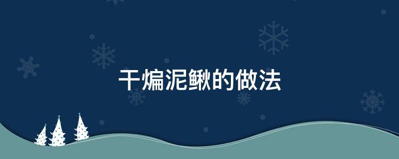 干煸泥鰍的做法 干煸泥鰍的做法視頻