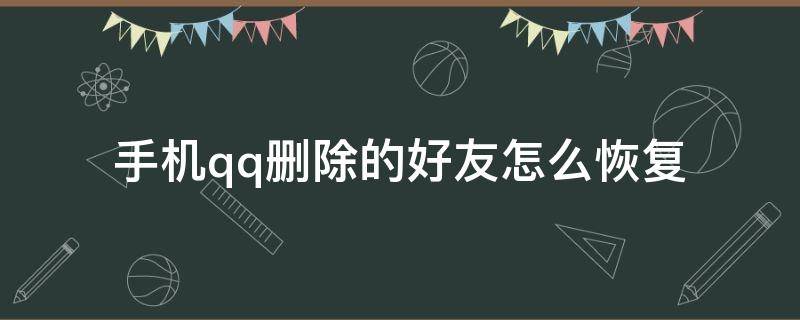 手机qq删除的好友怎么恢复 手机qq删除的好友怎么恢复过来