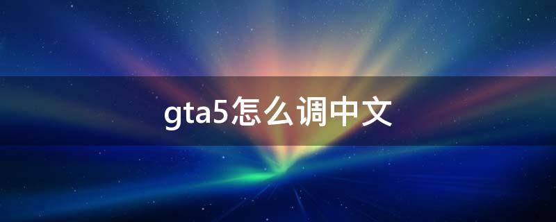 gta5怎么调中文 gta5怎么调中文版