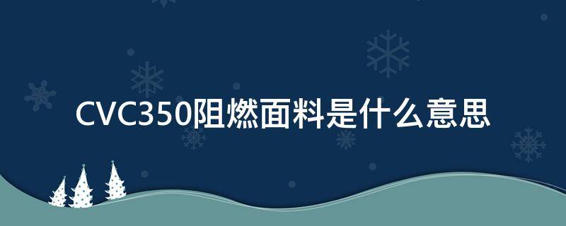 CVC350阻燃面料是什么意思 cvc面料是什么意思啊