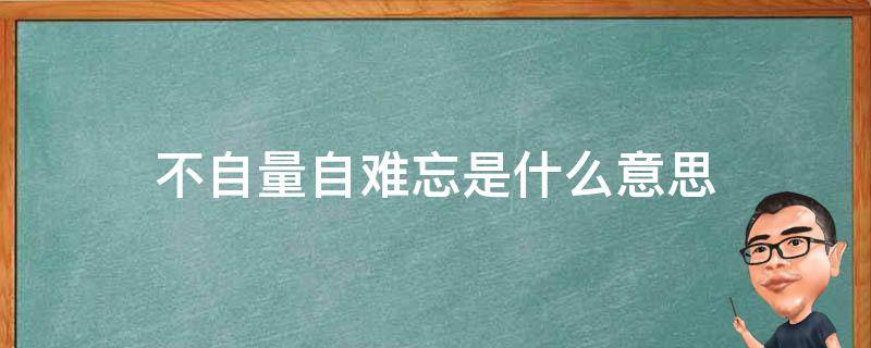 不自量自难忘是什么意思 不思量难相忘是什么意思