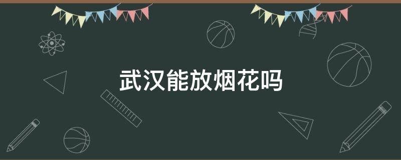 武汉能放烟花吗 武汉哪个地方可以放烟花