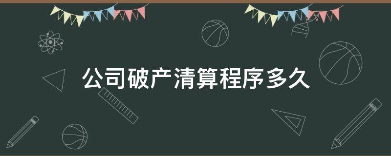 公司破产清算程序多久 公司清算破产流程