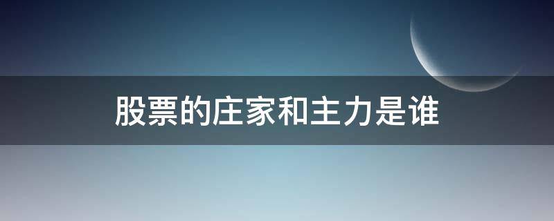 股票的莊家和主力是誰(shuí) 股票里莊家和主力是誰(shuí)