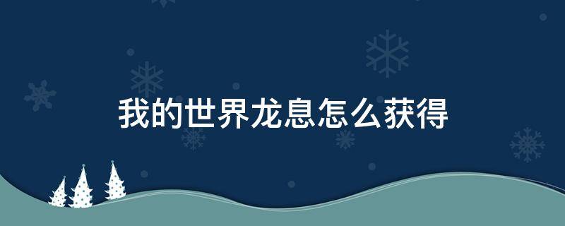 我的世界龍息怎么獲得 我的世界龍息怎么獲得視頻