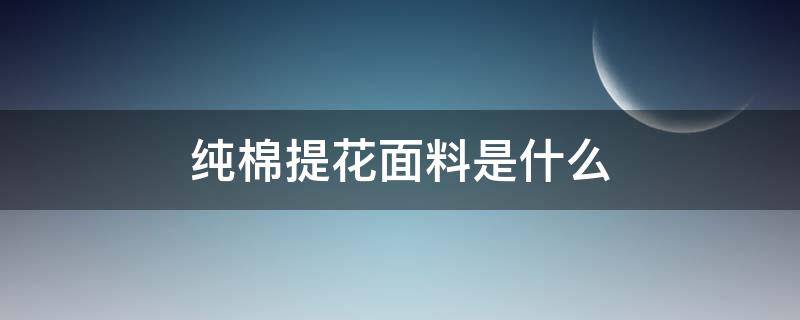 纯棉提花面料是什么 棉质提花面料