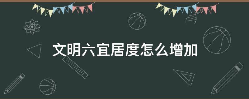 文明六宜居度怎么增加 文明六如何提高宜居度