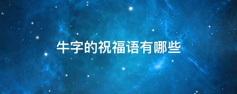 牛字的祝福语有哪些 牛字有关的祝福语