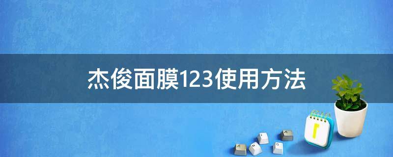 杰俊面膜123使用方法（捷俊三部曲面膜使用方法）