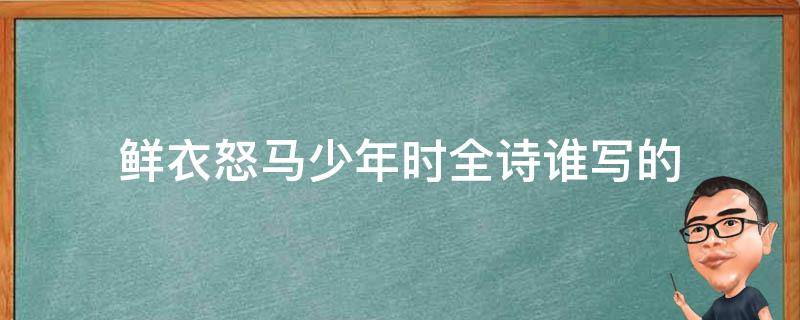 鲜衣怒马少年时全诗谁写的 鲜衣怒马少年时出自哪首诗呢