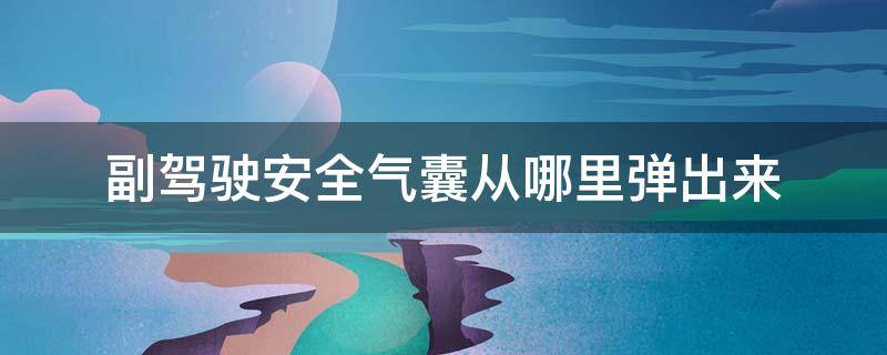 副驾驶安全气囊从哪里弹出来 副驾驶的安全气囊从哪里弹出来