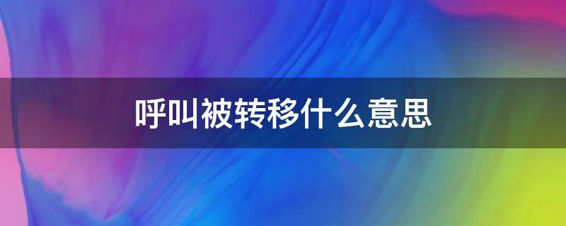 呼叫被转移什么意思 呼叫被转移什么意思 您拨打电话无人接听