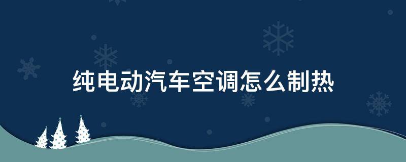 純電動汽車空調(diào)怎么制熱 純電動汽車熱空調(diào)怎么開?