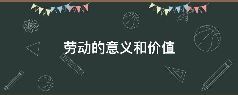 劳动的意义和价值（劳动的意义和价值作文1000字）