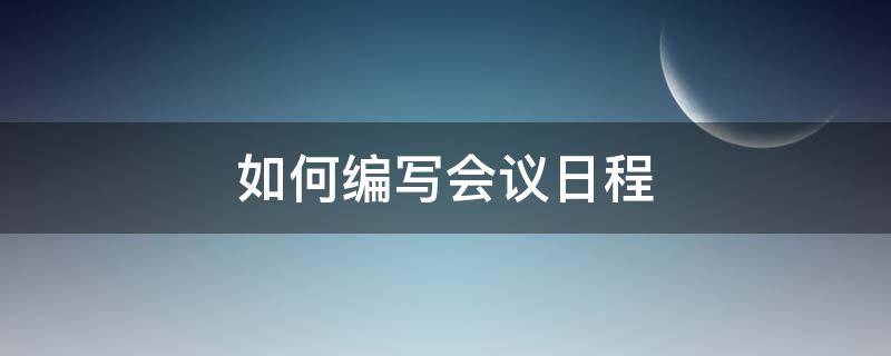 如何编写会议日程 如何制作会议日程