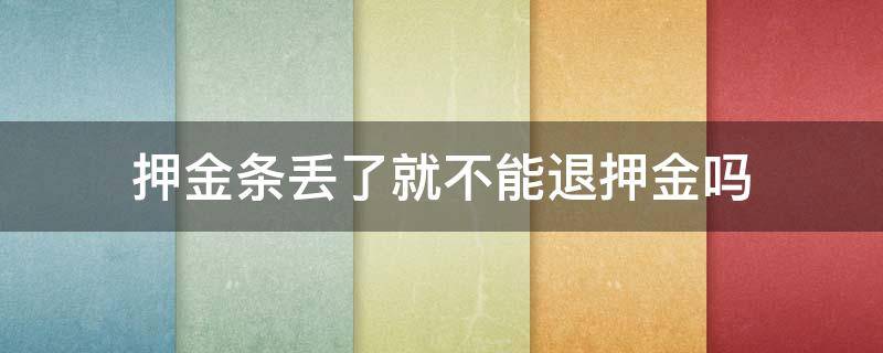 押金條丟了就不能退押金嗎（押金條丟了能不能退押金）