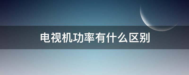 电视机功率有什么区别 电视机的一般功率