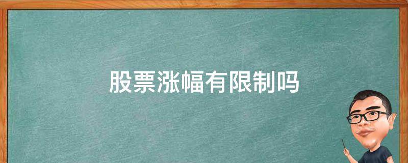 股票涨幅有限制吗（现在股票涨幅不限制了吗）