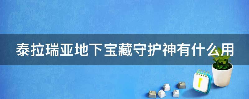 泰拉瑞亚地下宝藏守护神有什么用 泰拉瑞亚地下宝藏守护神在哪