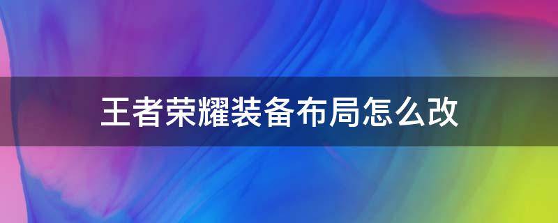 王者荣耀装备布局怎么改 王者荣耀装备位置改动